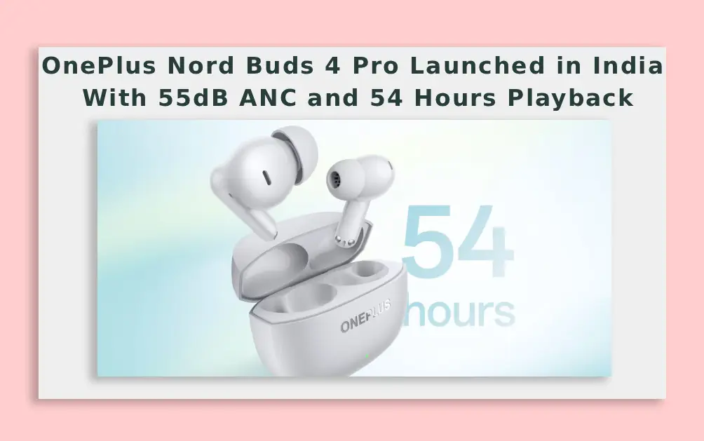 OnePlus Nord Buds 4 Pro Launched in India With 55dB ANC and 54 Hours Playback